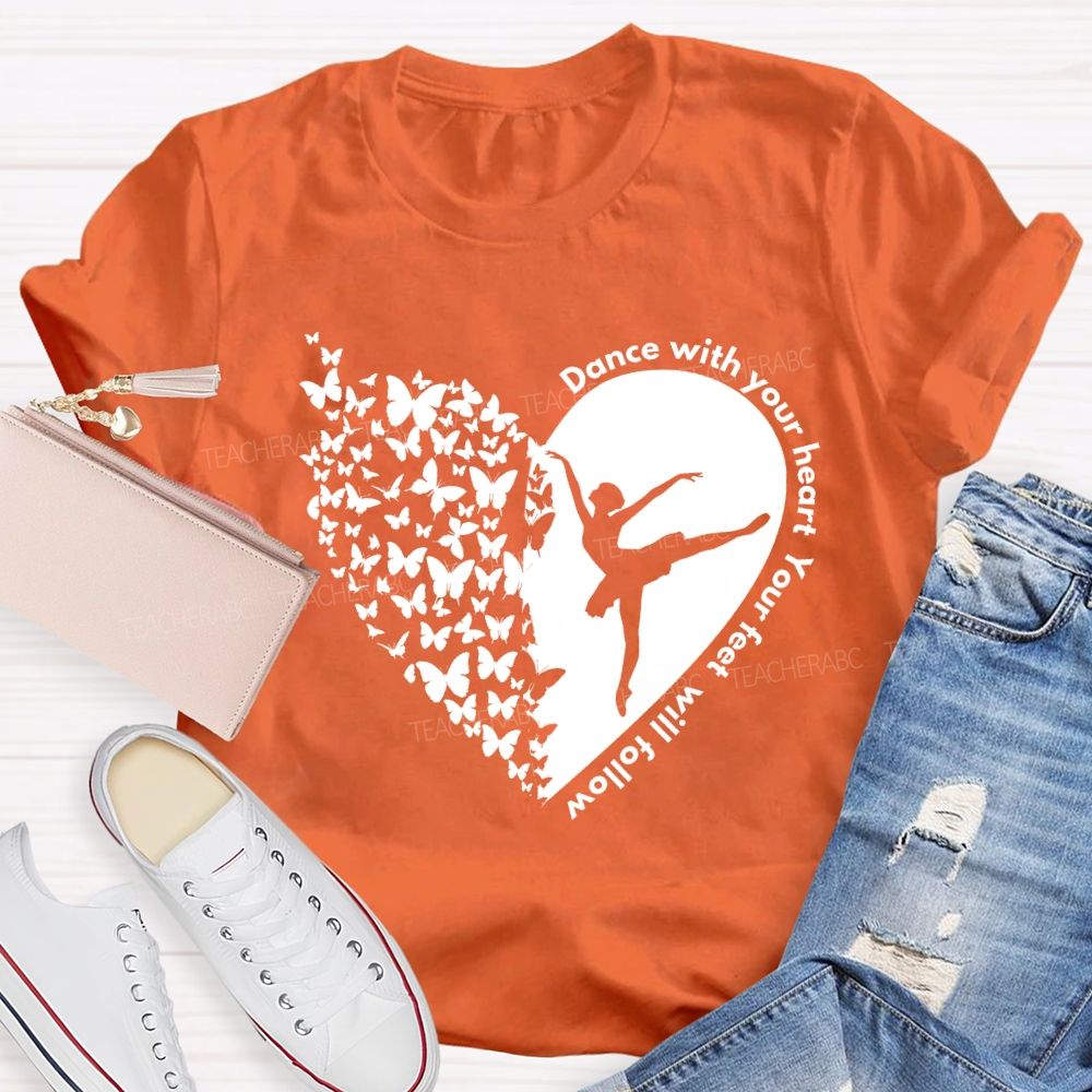 Dance With Your Heart Your Feet Will Follow Heart butterfly Teacher T-shirt