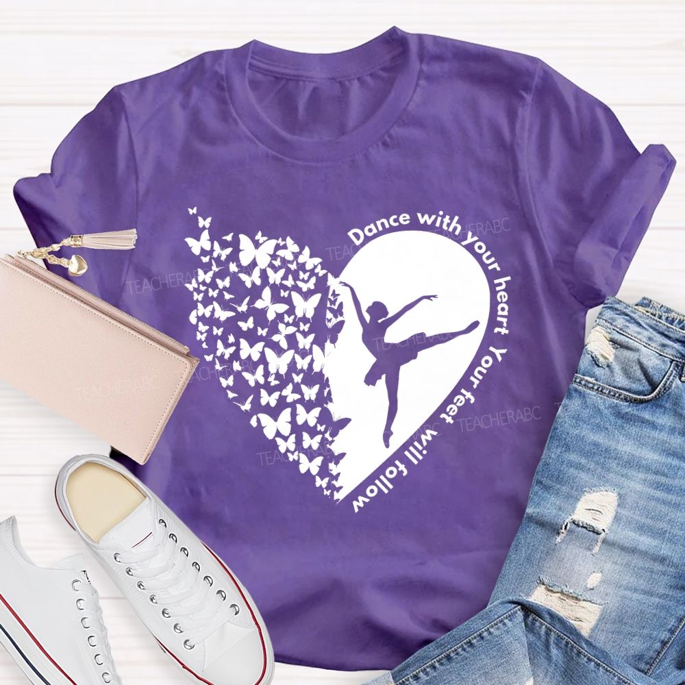 Dance With Your Heart Your Feet Will Follow Heart butterfly Teacher T-shirt