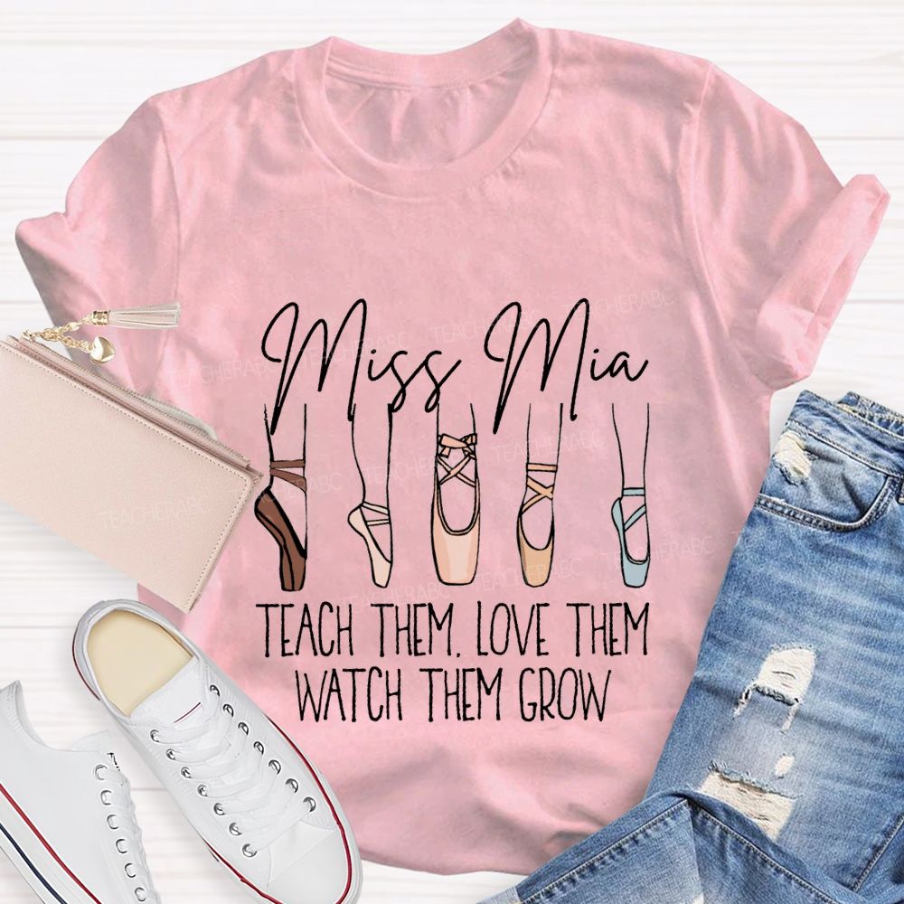 Personalized Name Teach Them Love Them Watch Them Grow Dance Teacher T-shirt
