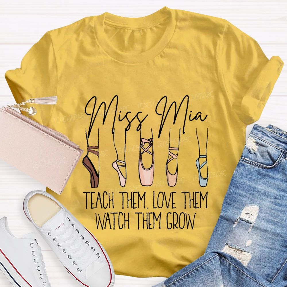 Personalized Name Teach Them Love Them Watch Them Grow Dance Teacher T-shirt