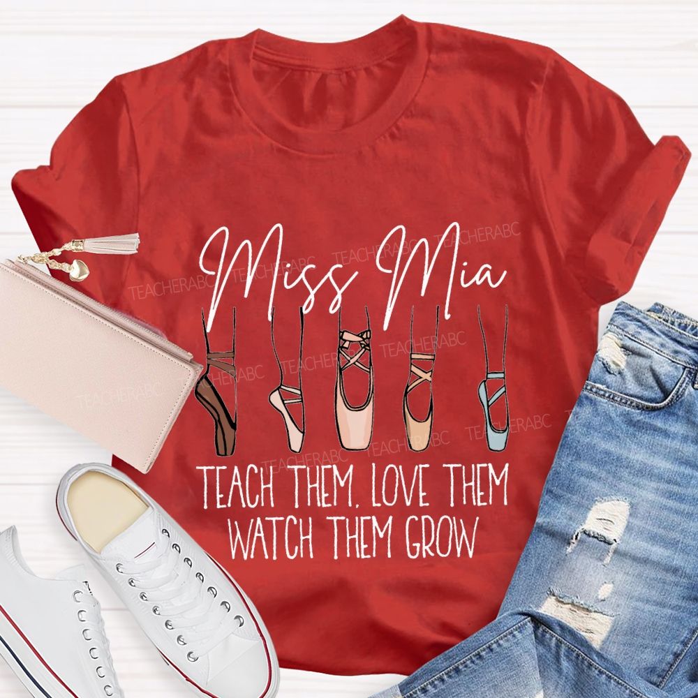 Personalized Name Teach Them Love Them Watch Them Grow Dance Teacher T-shirt