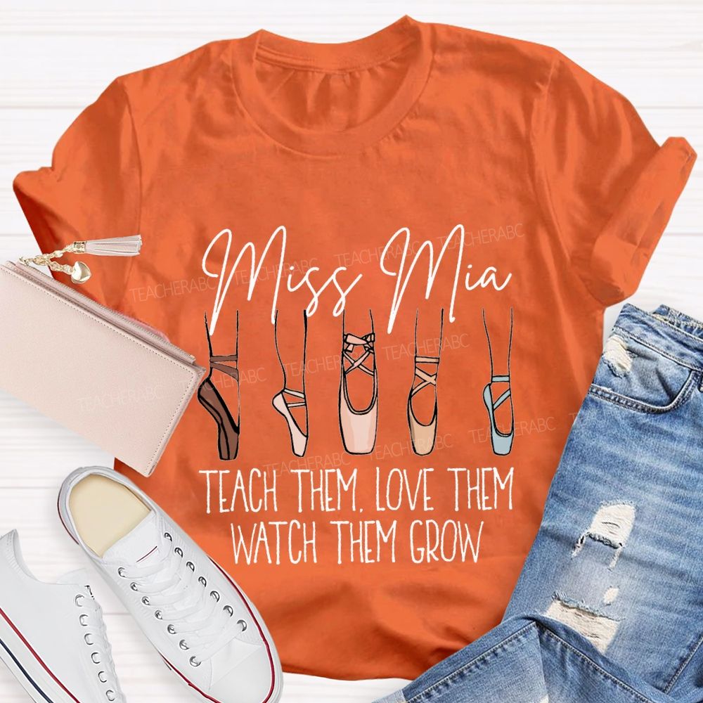 Personalized Name Teach Them Love Them Watch Them Grow Dance Teacher T-shirt