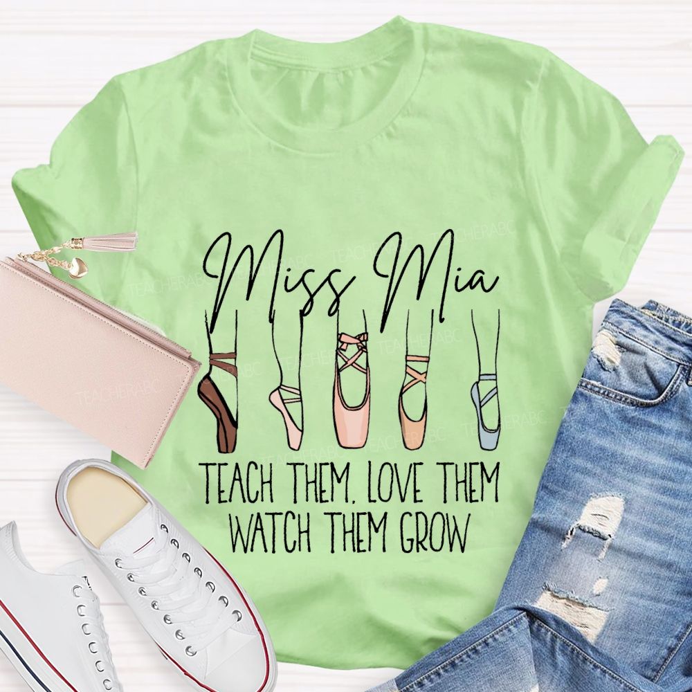 Personalized Name Teach Them Love Them Watch Them Grow Dance Teacher T-shirt