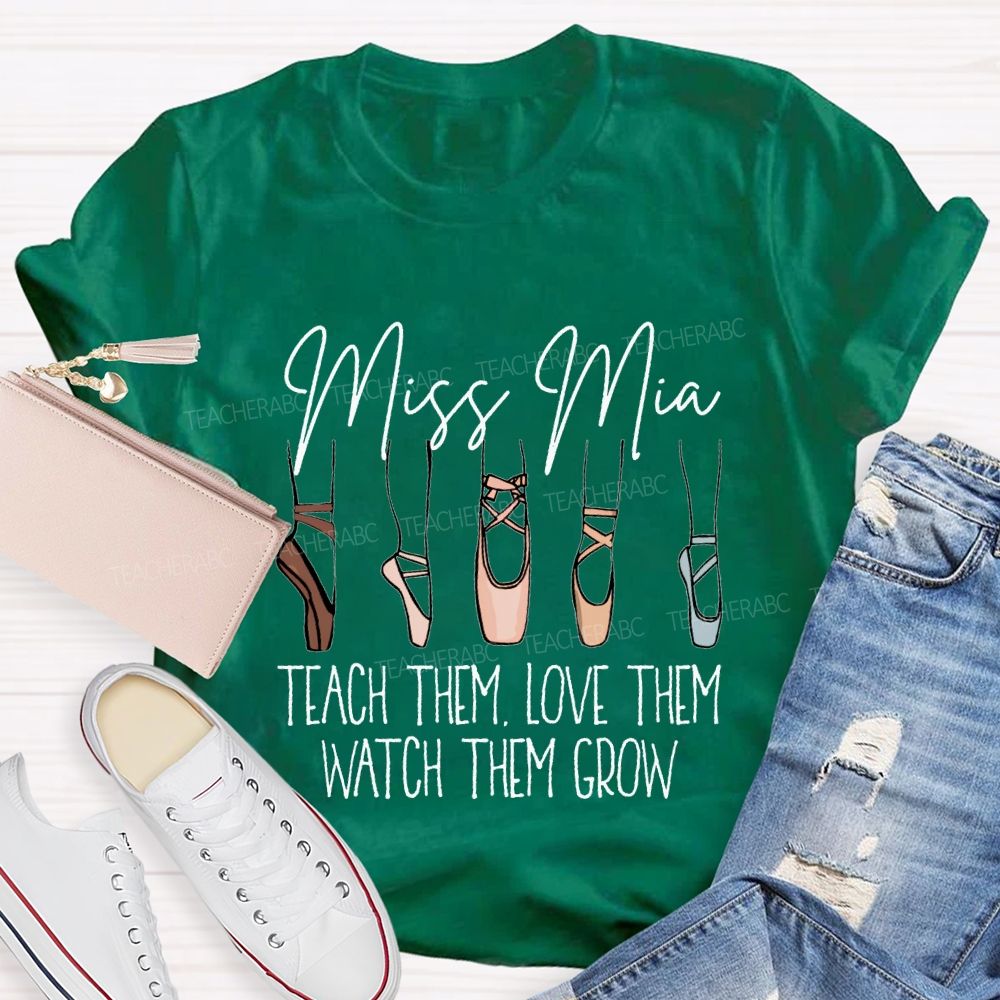 Personalized Name Teach Them Love Them Watch Them Grow Dance Teacher T-shirt