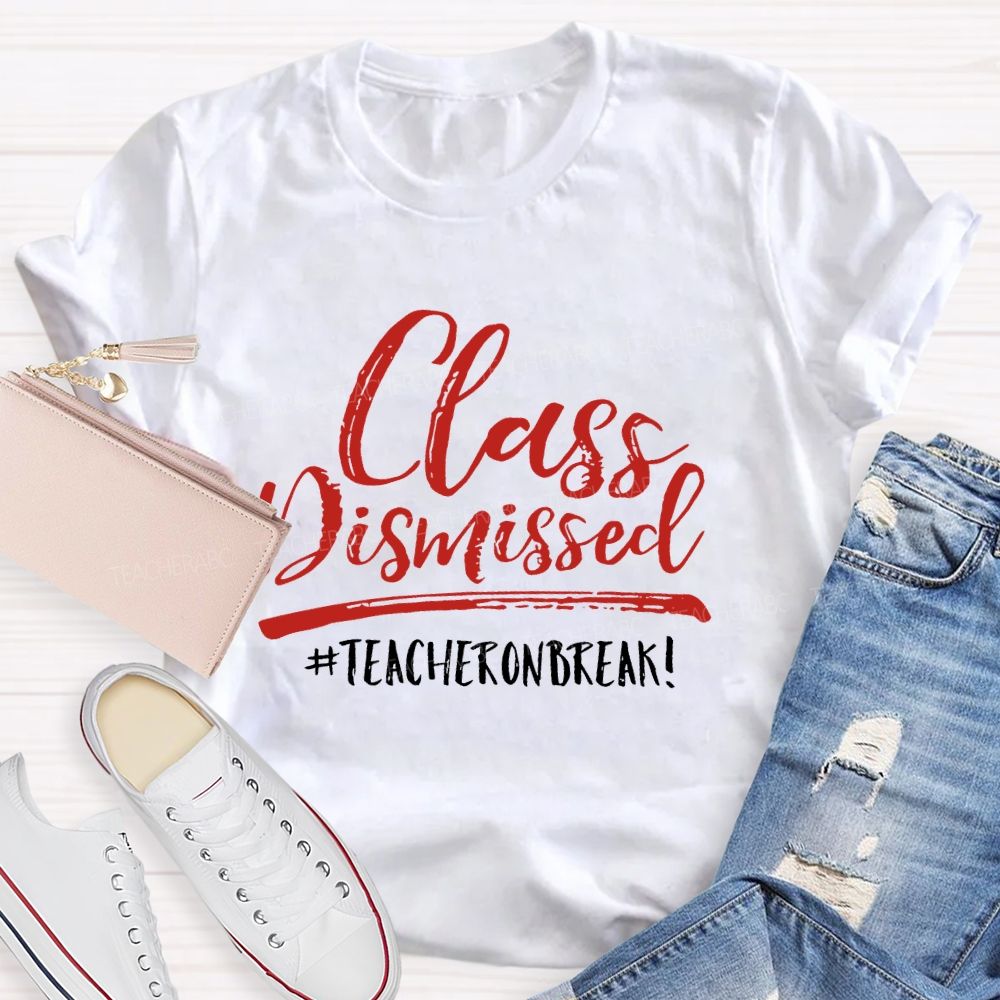 Class Dismissed Teacheronbreak Teacher T-shirt