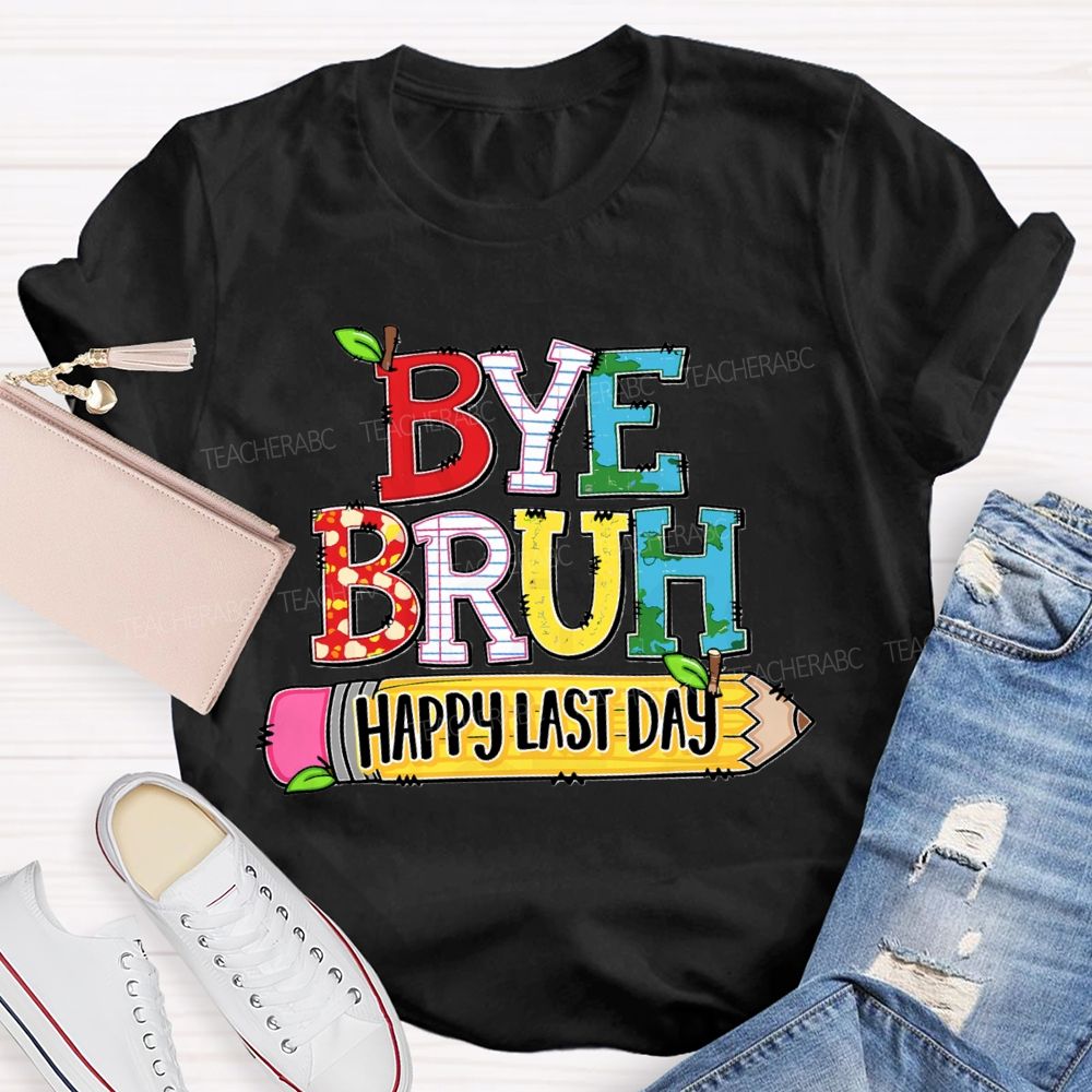 Bye Bruh Happy Last Day Pencil Apple Teacher T-Shirt