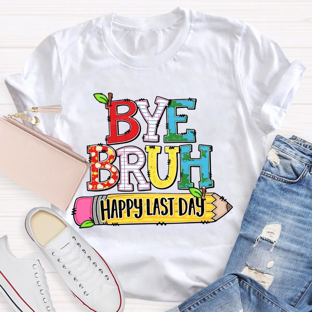 Bye Bruh Happy Last Day Pencil Apple Teacher T-Shirt