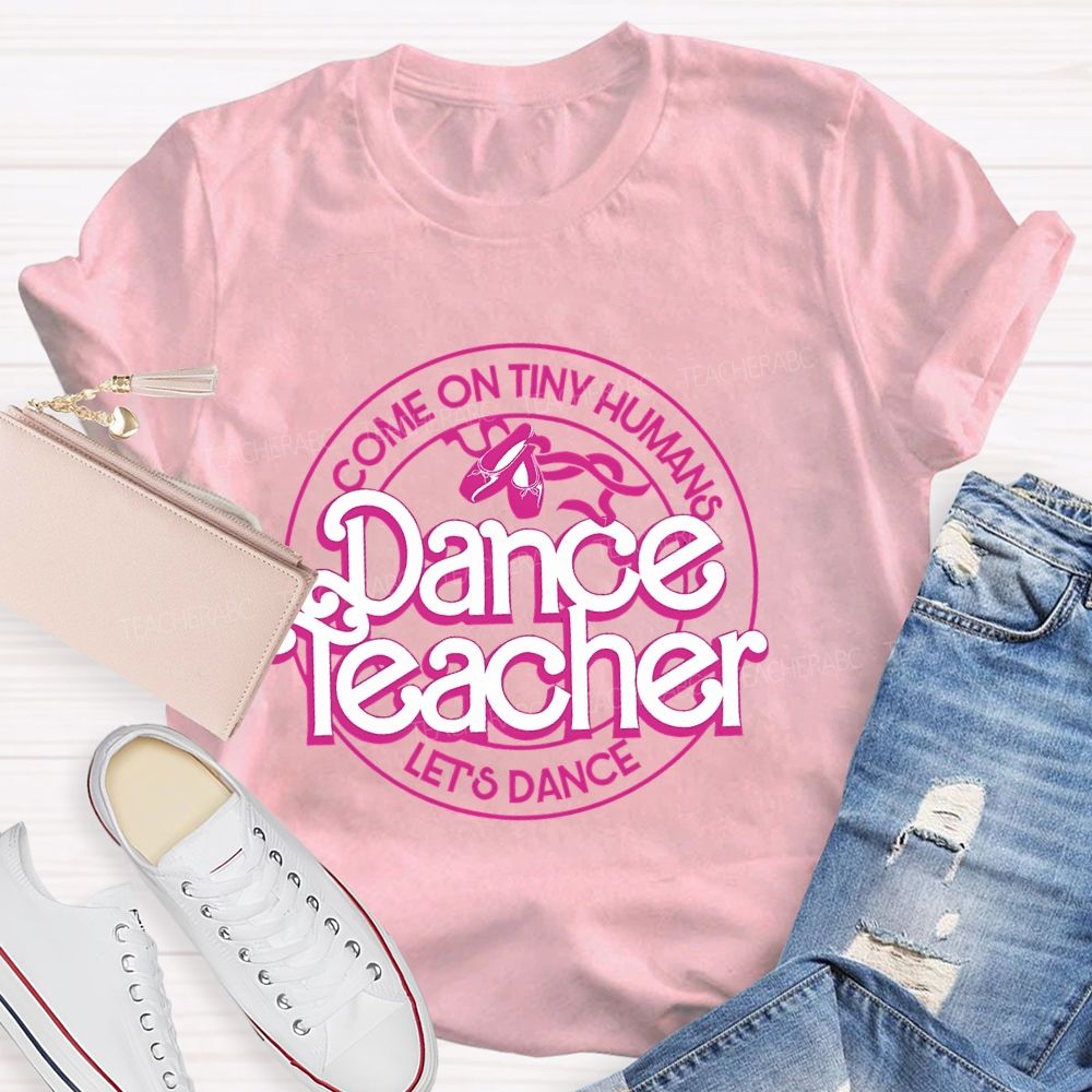 Come On Tiny Human's Dance Teacher Let's Dance Teacher T-shirt