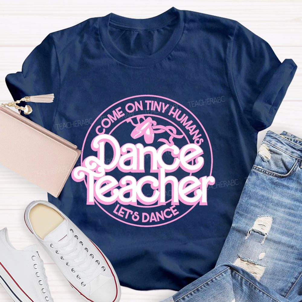 Come On Tiny Human's Dance Teacher Let's Dance Teacher T-shirt