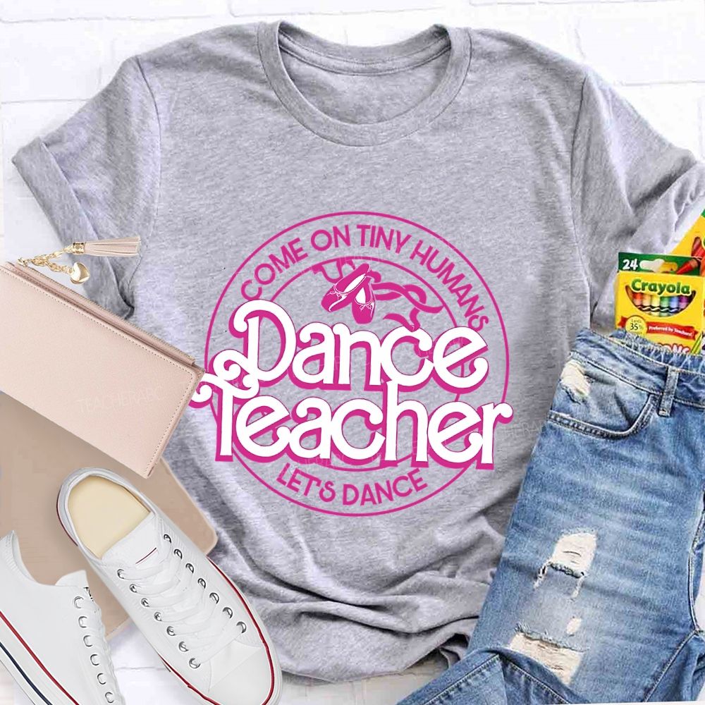 Come On Tiny Human's Dance Teacher Let's Dance Teacher T-shirt
