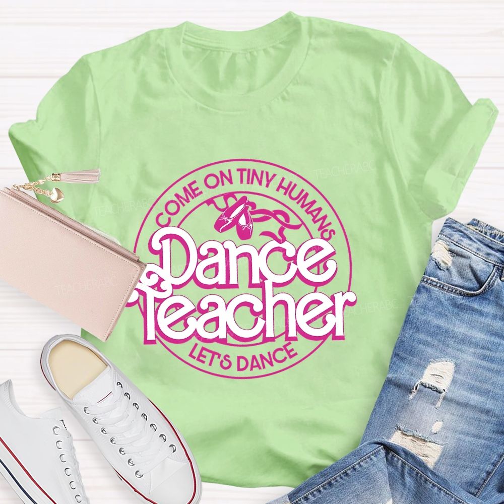 Come On Tiny Human's Dance Teacher Let's Dance Teacher T-shirt