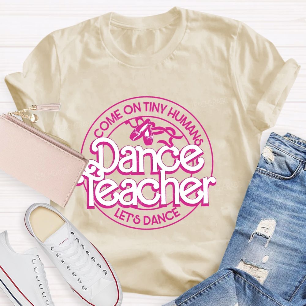 Come On Tiny Human's Dance Teacher Let's Dance Teacher T-shirt