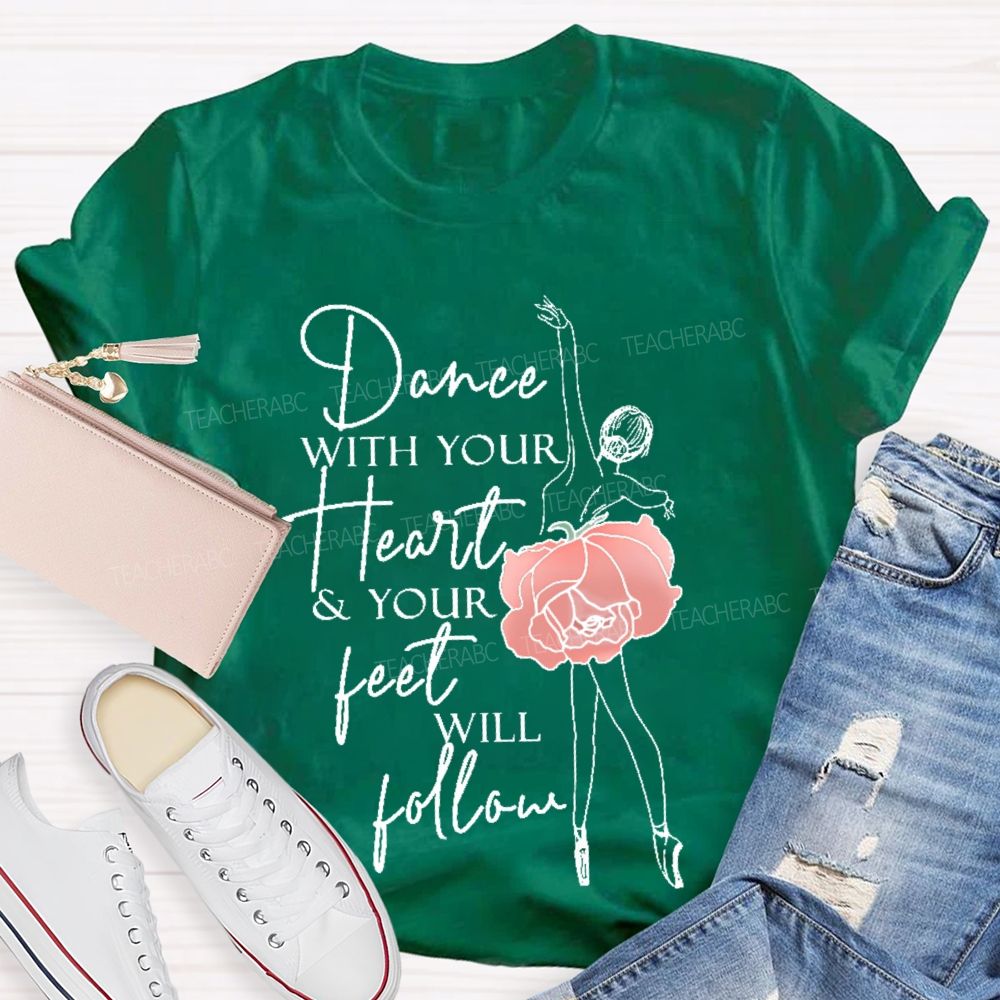 Dance With Your Heart & Your Feet Will Follow Teacher T-shirt