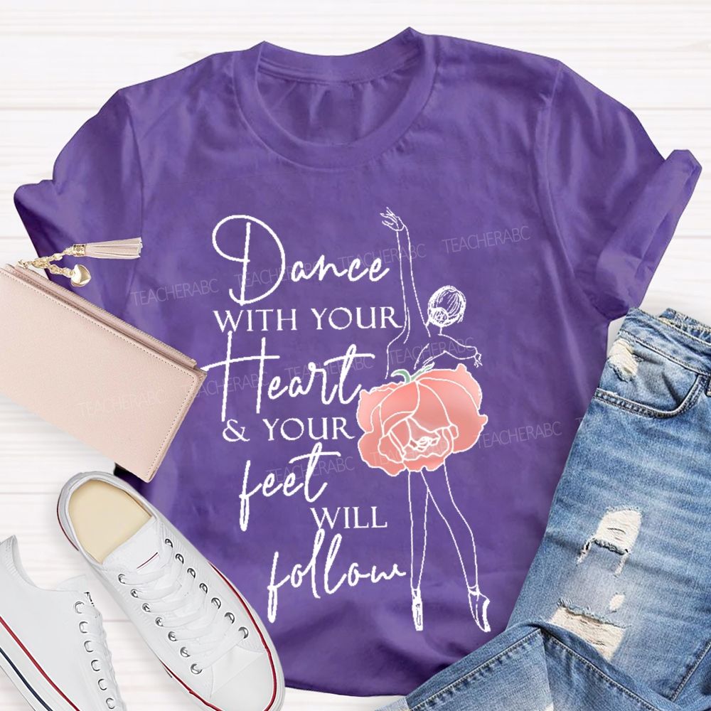 Dance With Your Heart & Your Feet Will Follow Teacher T-shirt
