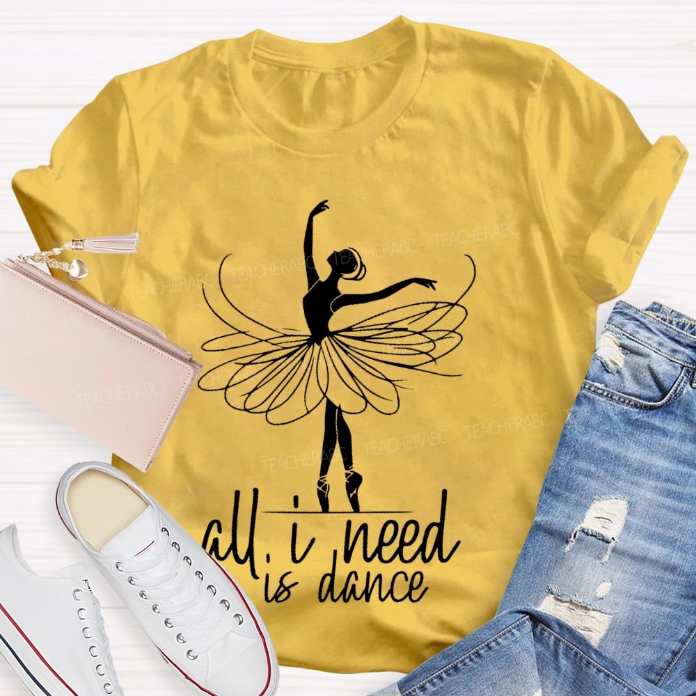 All I Need Is Dance Teacher T-shirt