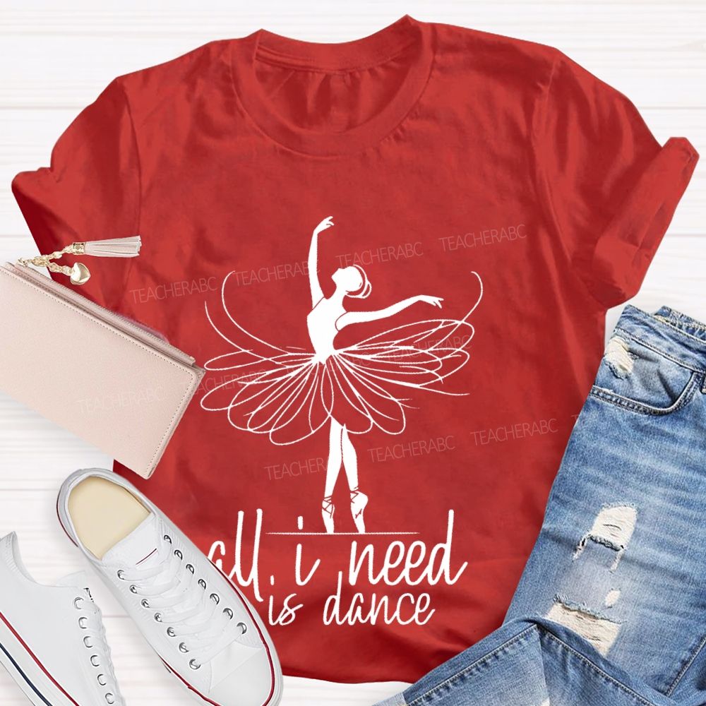 All I Need Is Dance Teacher T-shirt