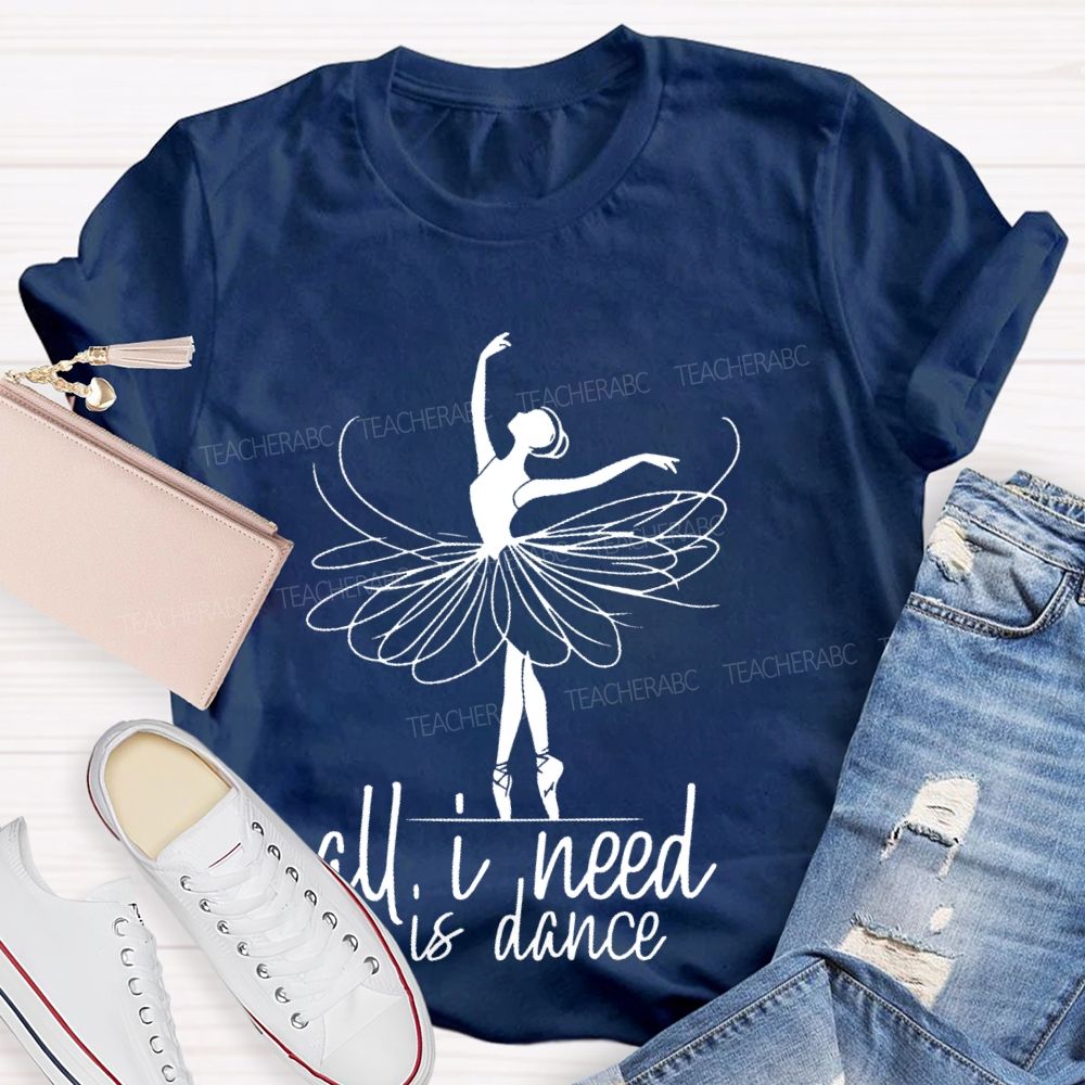 All I Need Is Dance Teacher T-shirt