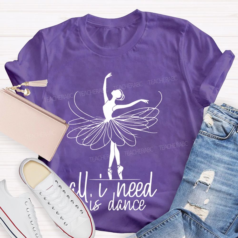 All I Need Is Dance Teacher T-shirt