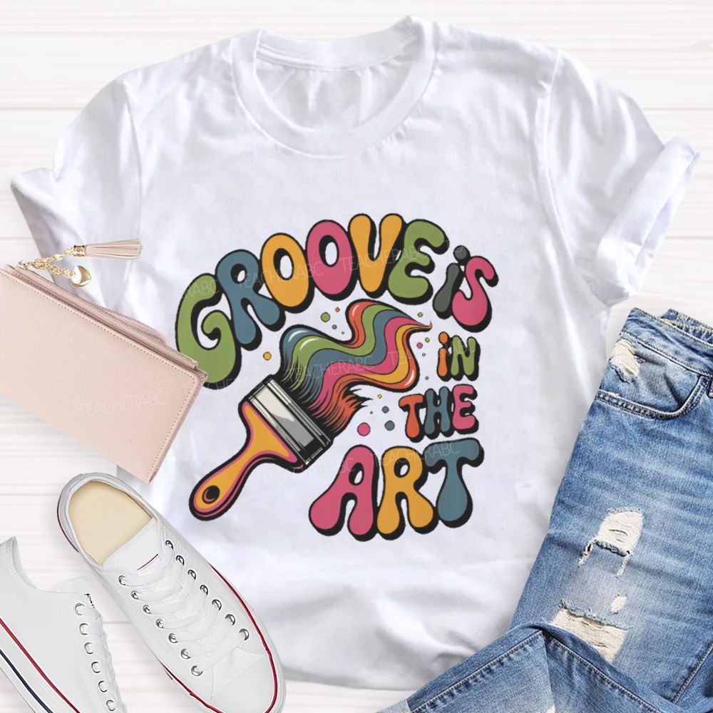 Groove Is In The Art Teacher T-shirt
