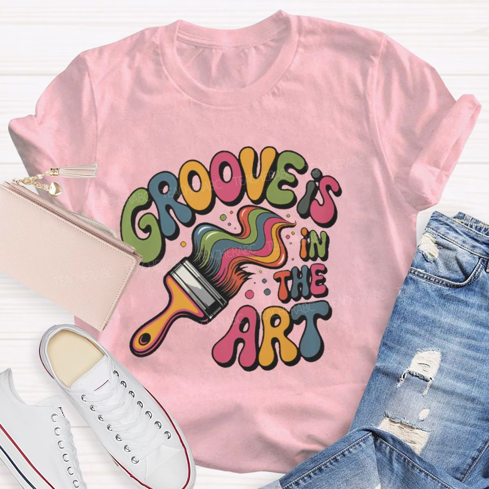 Groove Is In The Art Teacher T-shirt