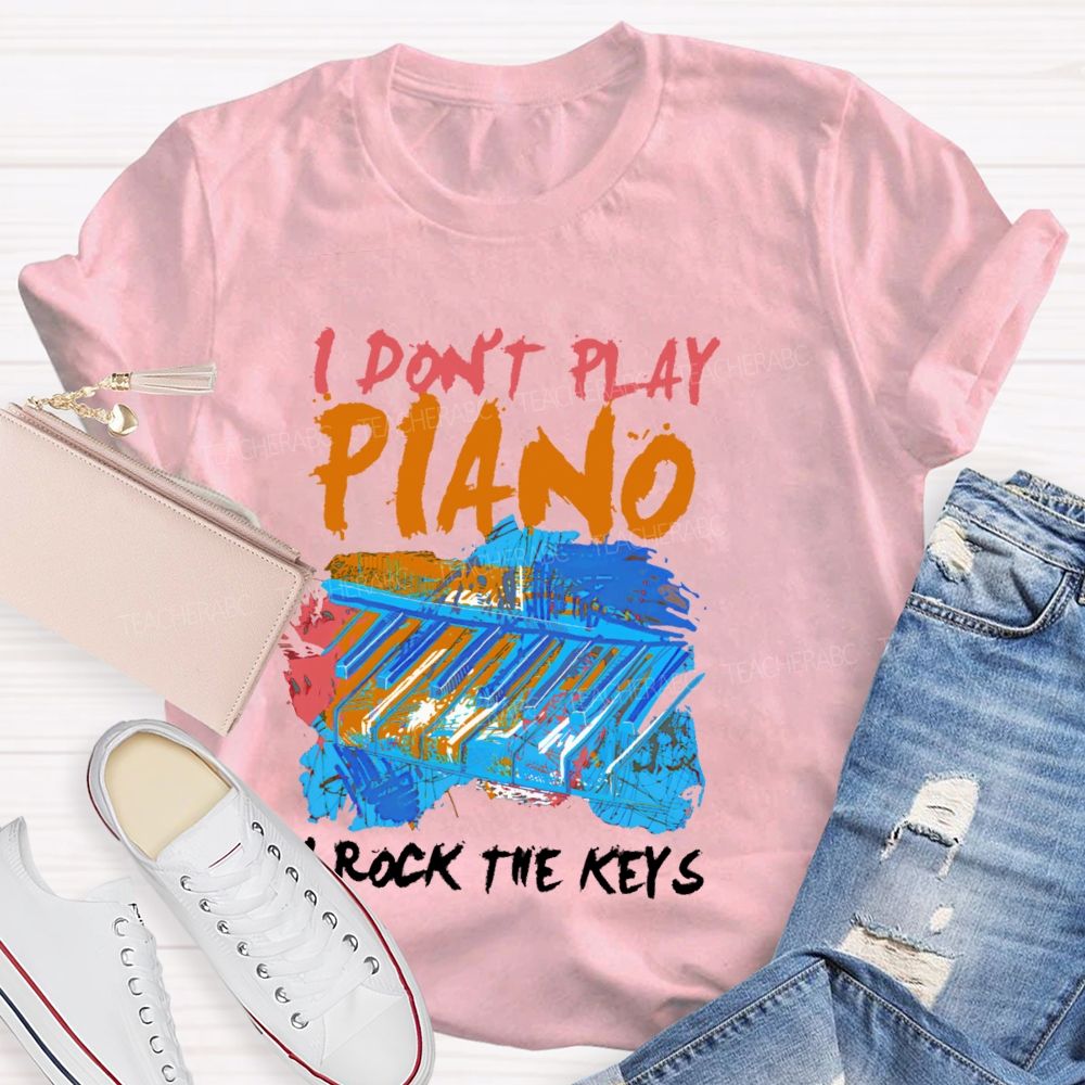 I Don't Play Piano I Rock The Keys Teacher T-shirt
