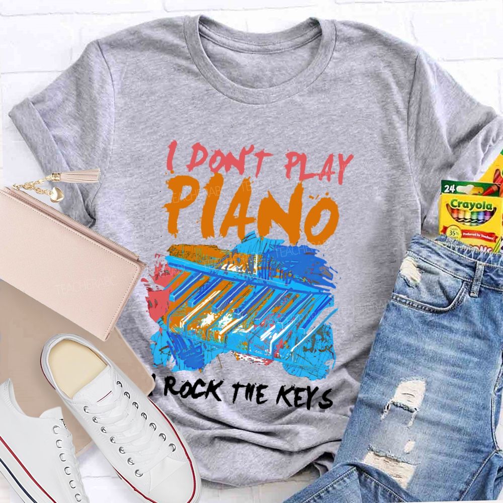 I Don't Play Piano I Rock The Keys Teacher T-shirt