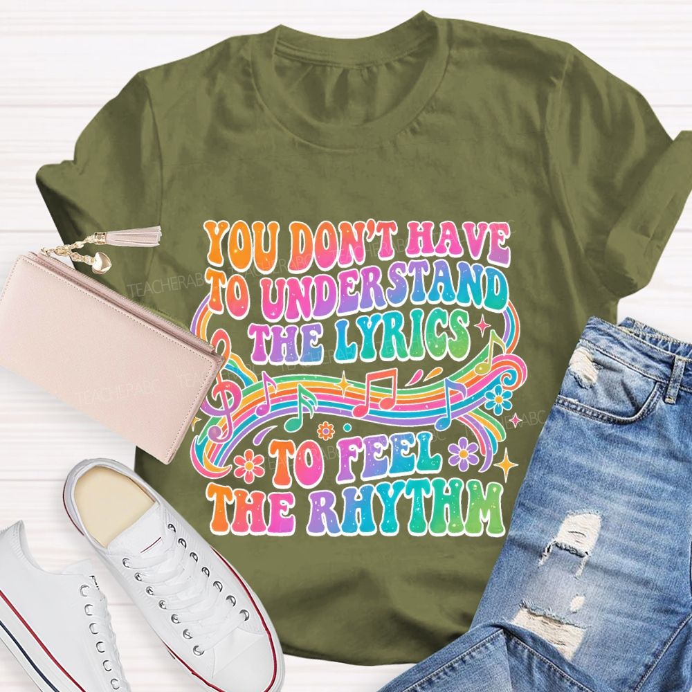 You Don't Have To Understand The Lyrics To Feel The Rhythm Teacher T-shirt