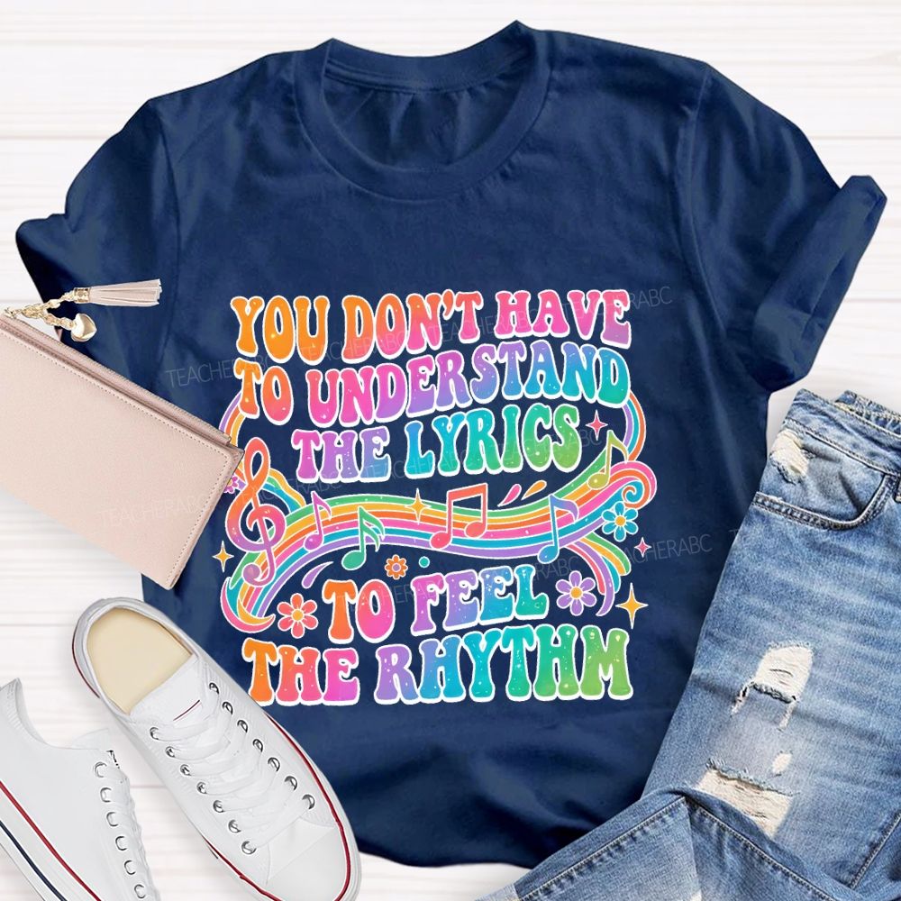 You Don't Have To Understand The Lyrics To Feel The Rhythm Teacher T-shirt