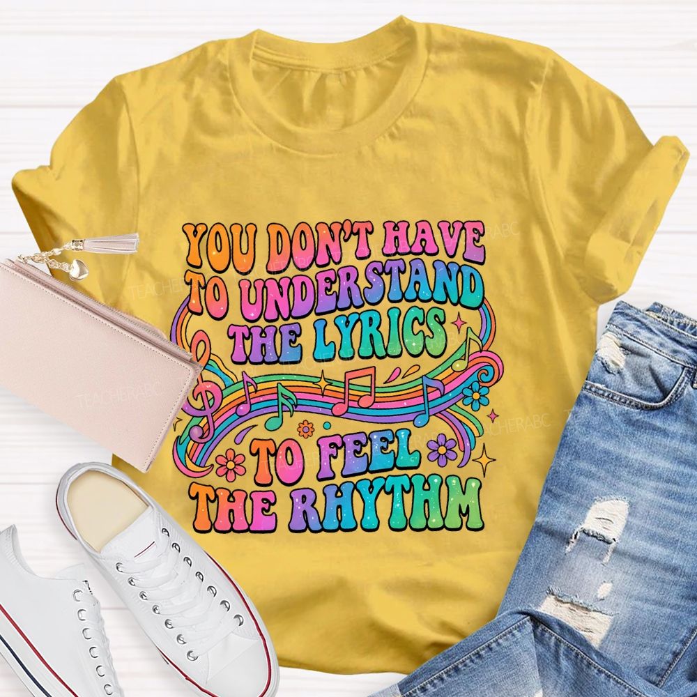 You Don't Have To Understand The Lyrics To Feel The Rhythm Teacher T-shirt