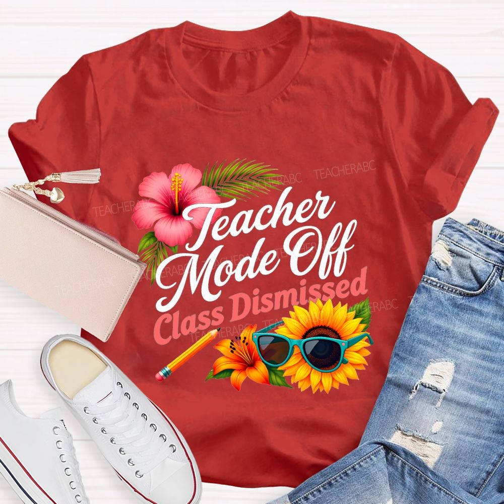 Teacher Mode Off Class Dismissed Flowers And Sunflowers Teacher T-shirt