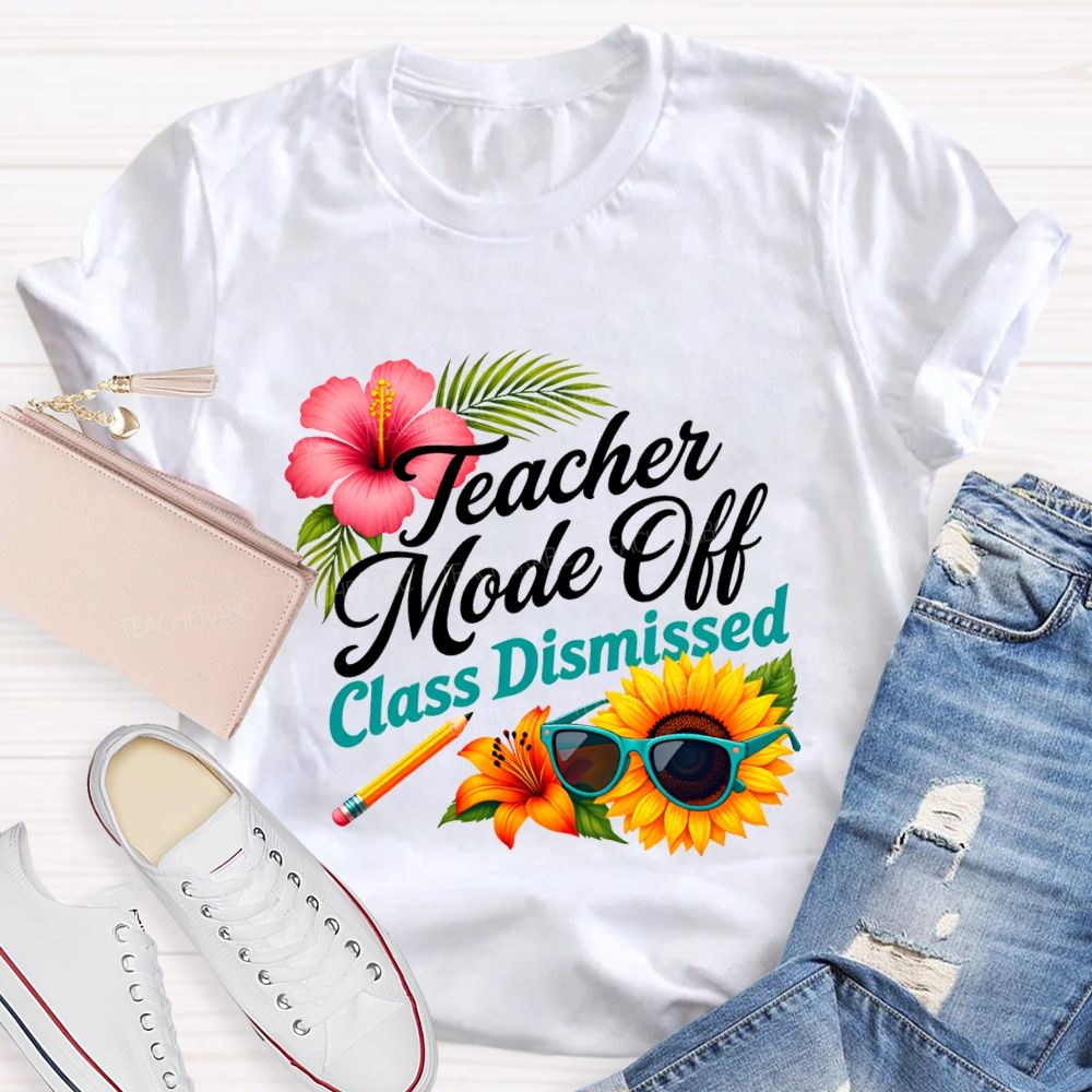 Teacher Mode Off Class Dismissed Flowers And Sunflowers Teacher T-shirt