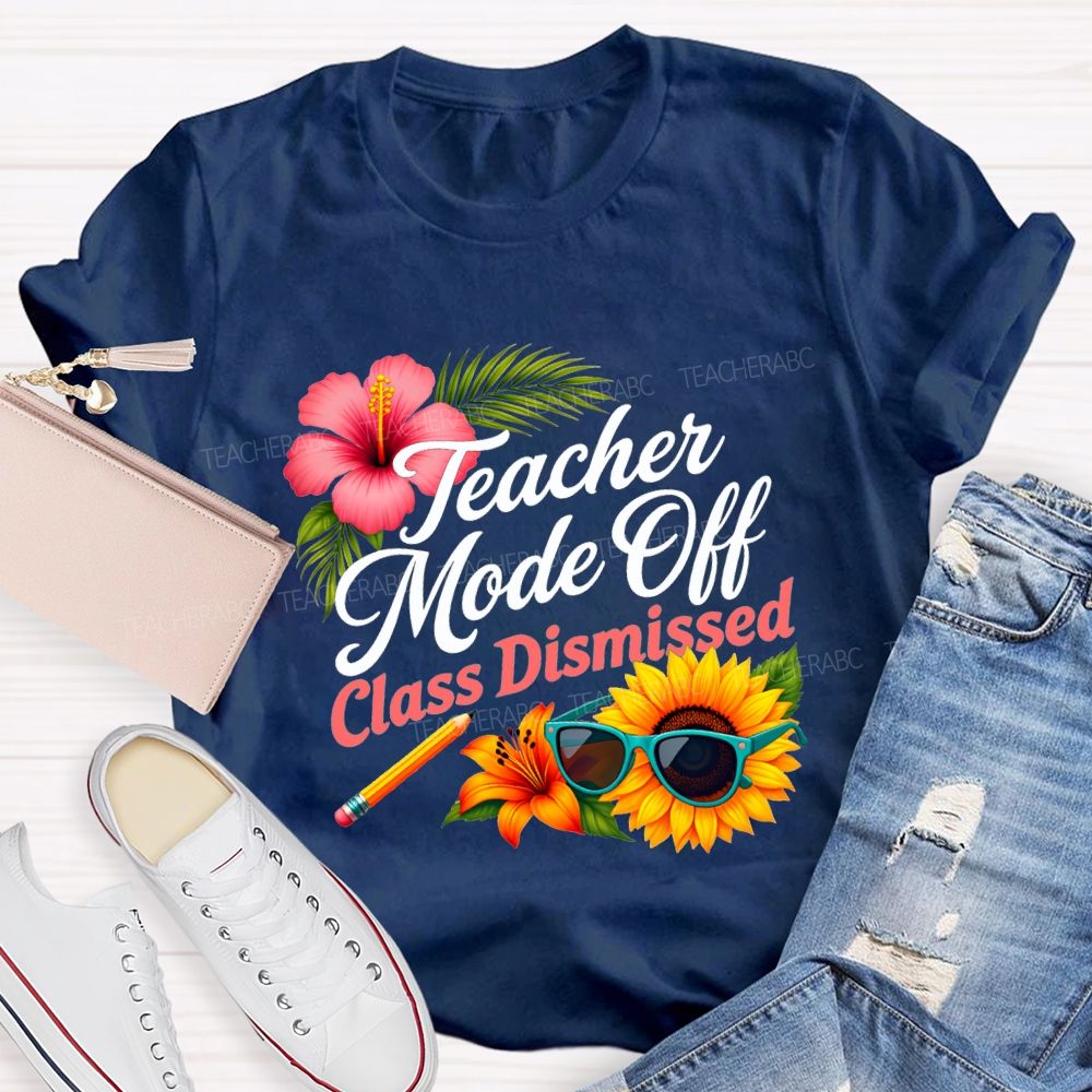 Teacher Mode Off Class Dismissed Flowers And Sunflowers Teacher T-shirt