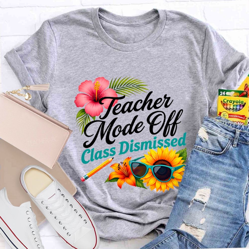 Teacher Mode Off Class Dismissed Flowers And Sunflowers Teacher T-shirt