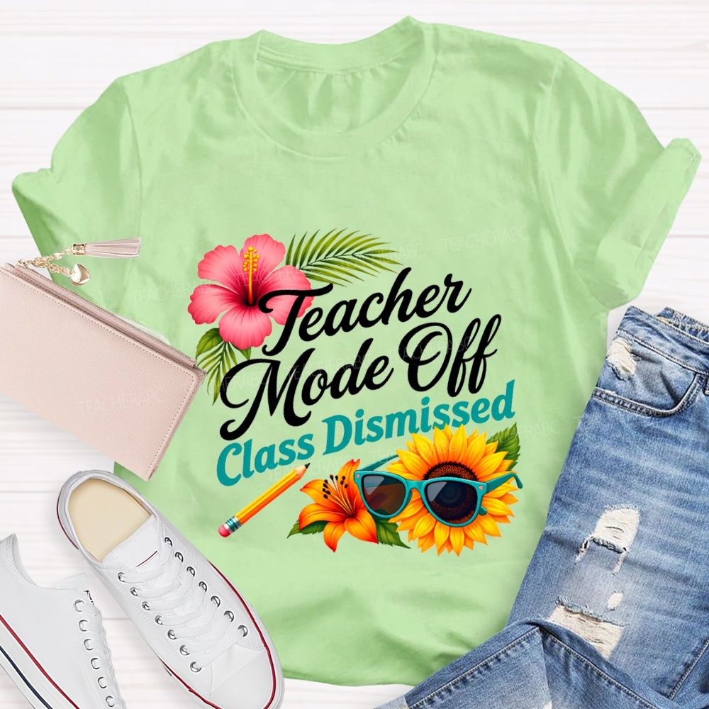 Teacher Mode Off Class Dismissed Flowers And Sunflowers Teacher T-shirt