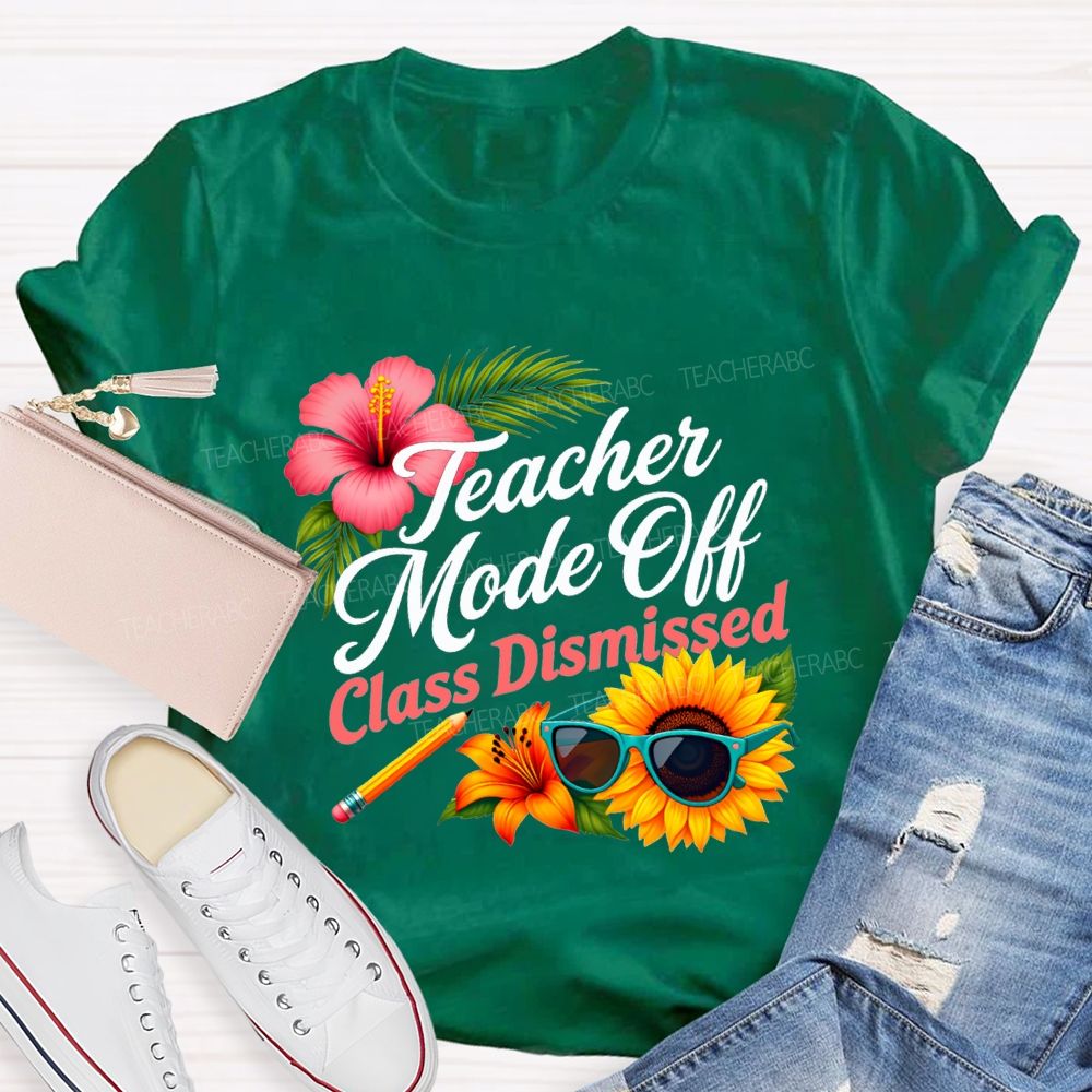 Teacher Mode Off Class Dismissed Flowers And Sunflowers Teacher T-shirt
