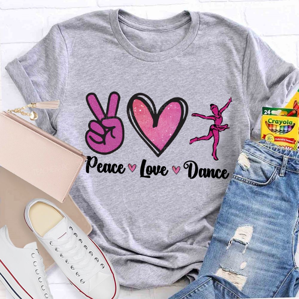 Peace Love Dance And Dance Teacher T-shirt