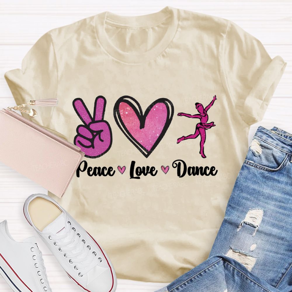 Peace Love Dance And Dance Teacher T-shirt