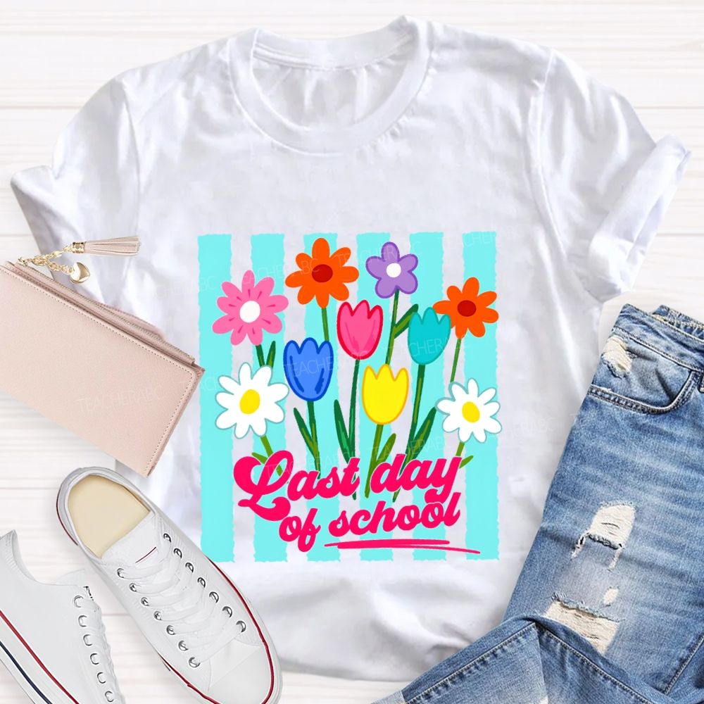 Last Day Of School And Colorful Flowers Teacher T-shirt