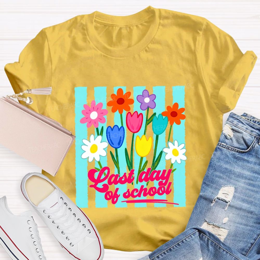 Last Day Of School And Colorful Flowers Teacher T-shirt