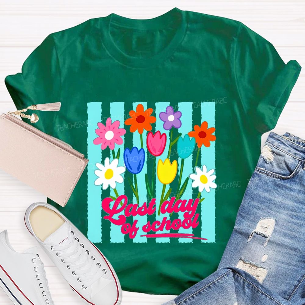 Last Day Of School And Colorful Flowers Teacher T-shirt