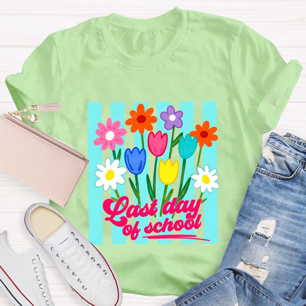 Last Day Of School And Colorful Flowers Teacher T-shirt