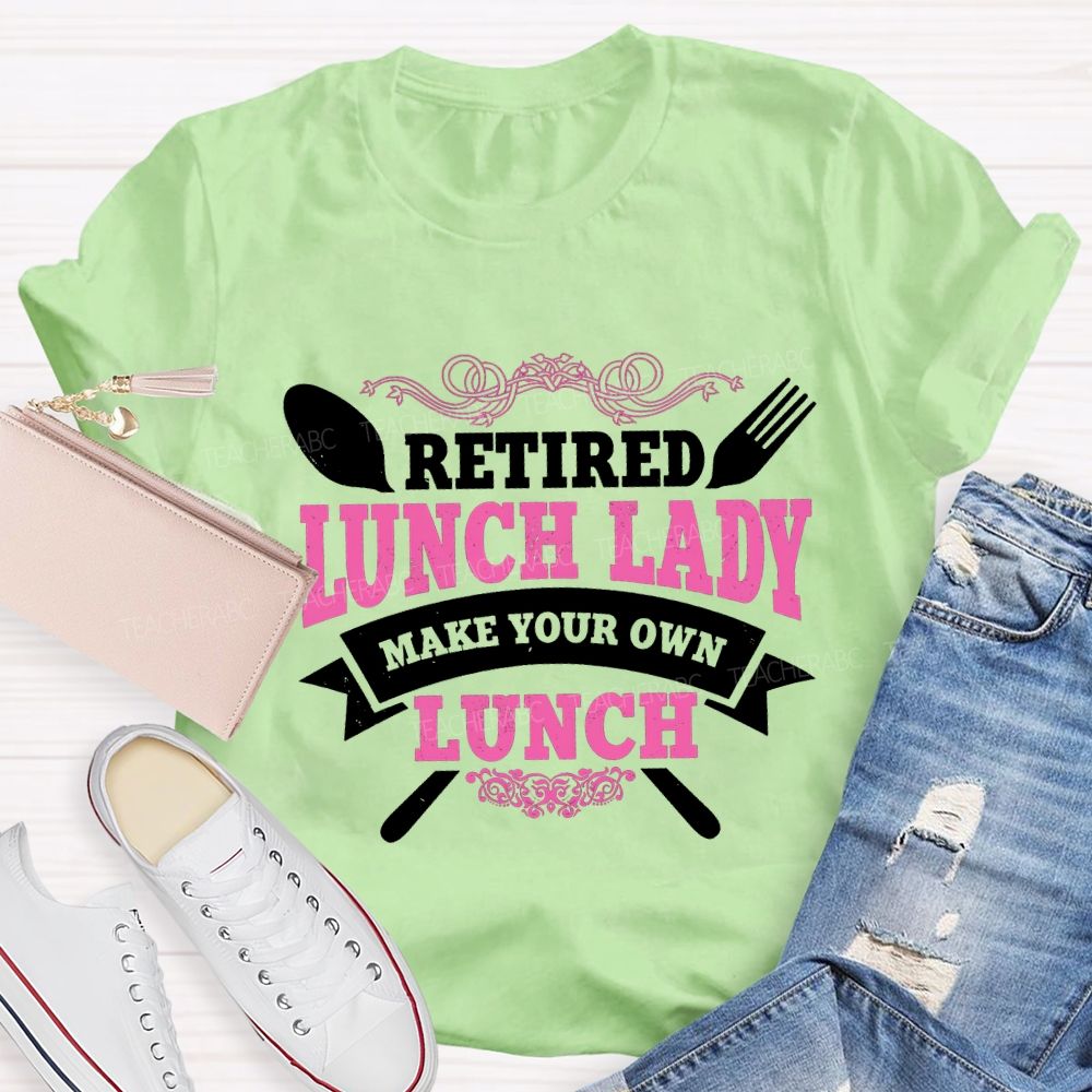 Retired Lunch Lady Make Your Own Lunch T-shirt