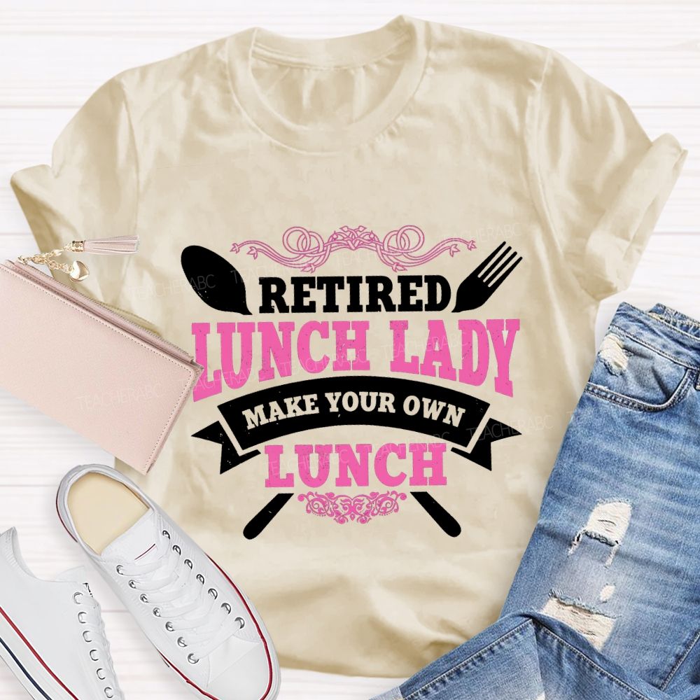 Retired Lunch Lady Make Your Own Lunch T-shirt