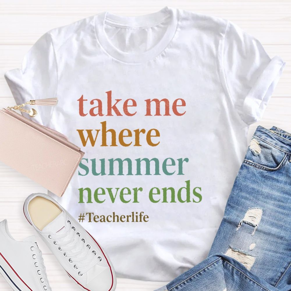 Take Me Where Summer Never Ends Teacherlife Teacher T-shirt