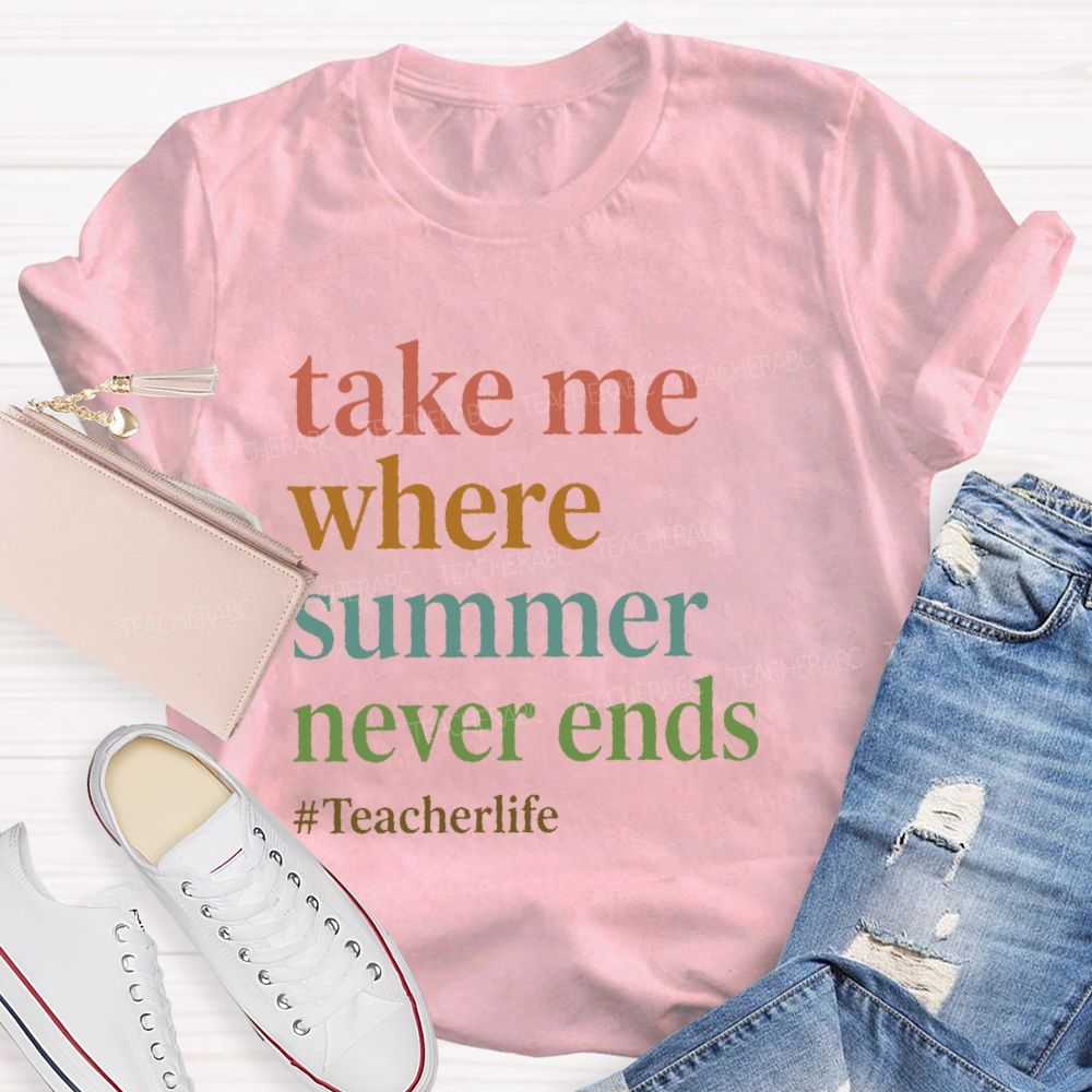 Take Me Where Summer Never Ends Teacherlife Teacher T-shirt