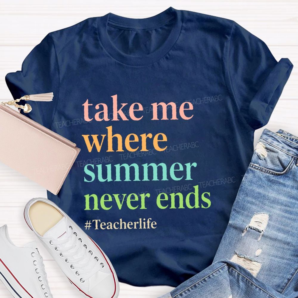 Take Me Where Summer Never Ends Teacherlife Teacher T-shirt