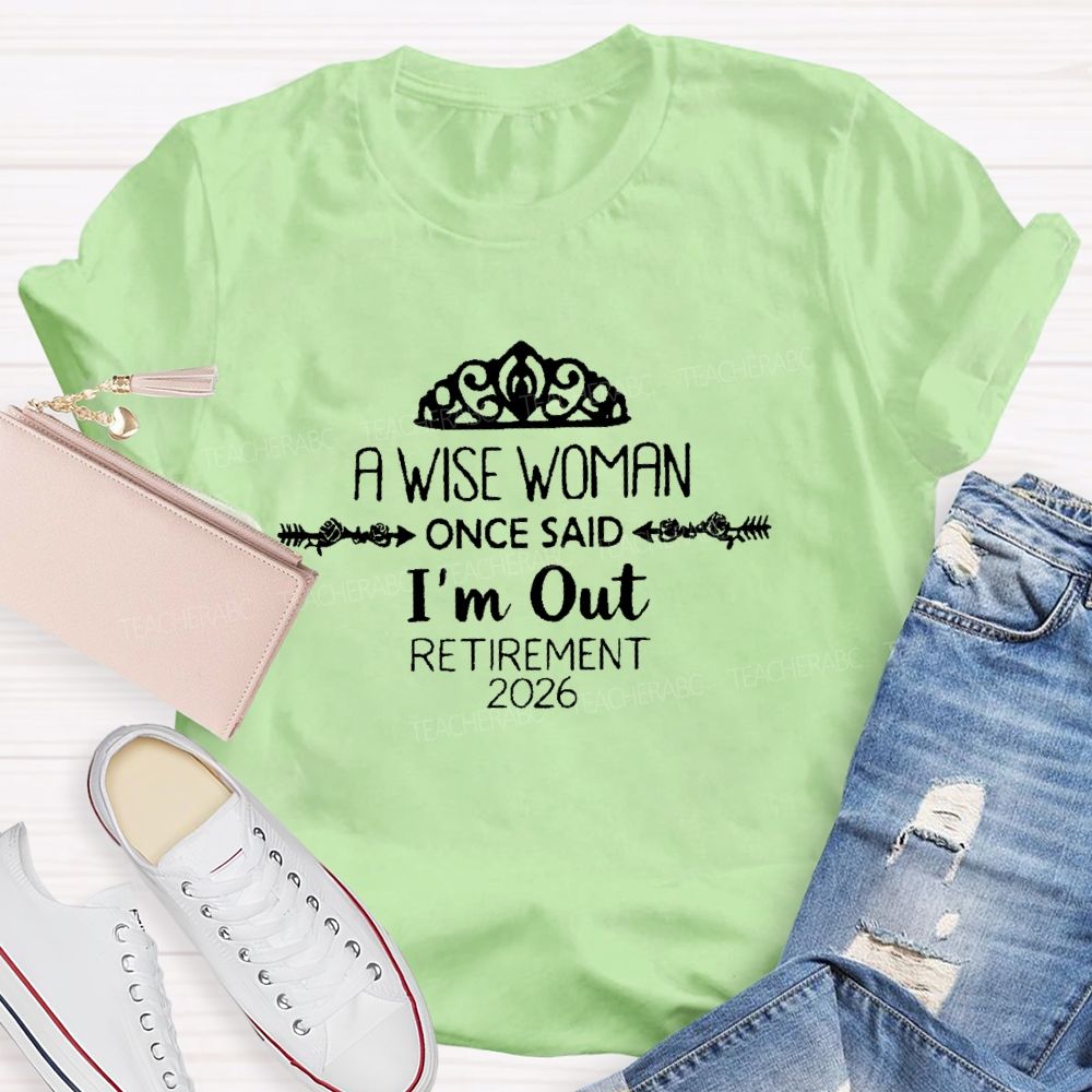 A Wise Woman Once Said I'm Out Retirement 2026 Teacher T-shirt