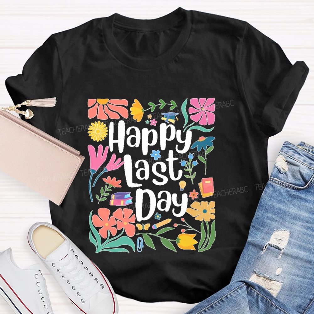 Happy Last Day Flowers Letters Teacher T-shirt