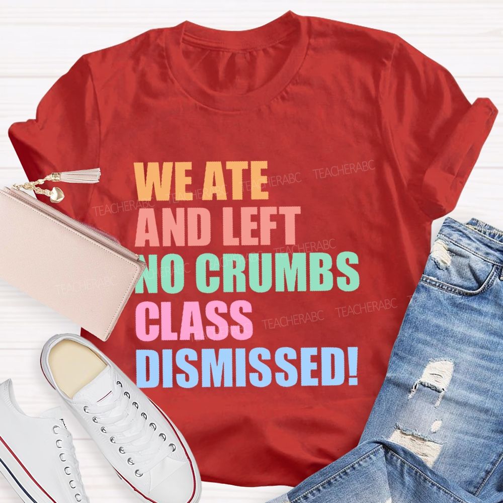 We Ate And Left No Crumbs Class Dismissed Teacher T-shirt