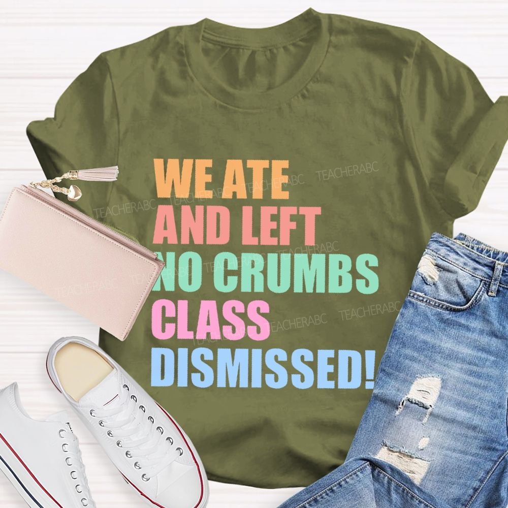 We Ate And Left No Crumbs Class Dismissed Teacher T-shirt